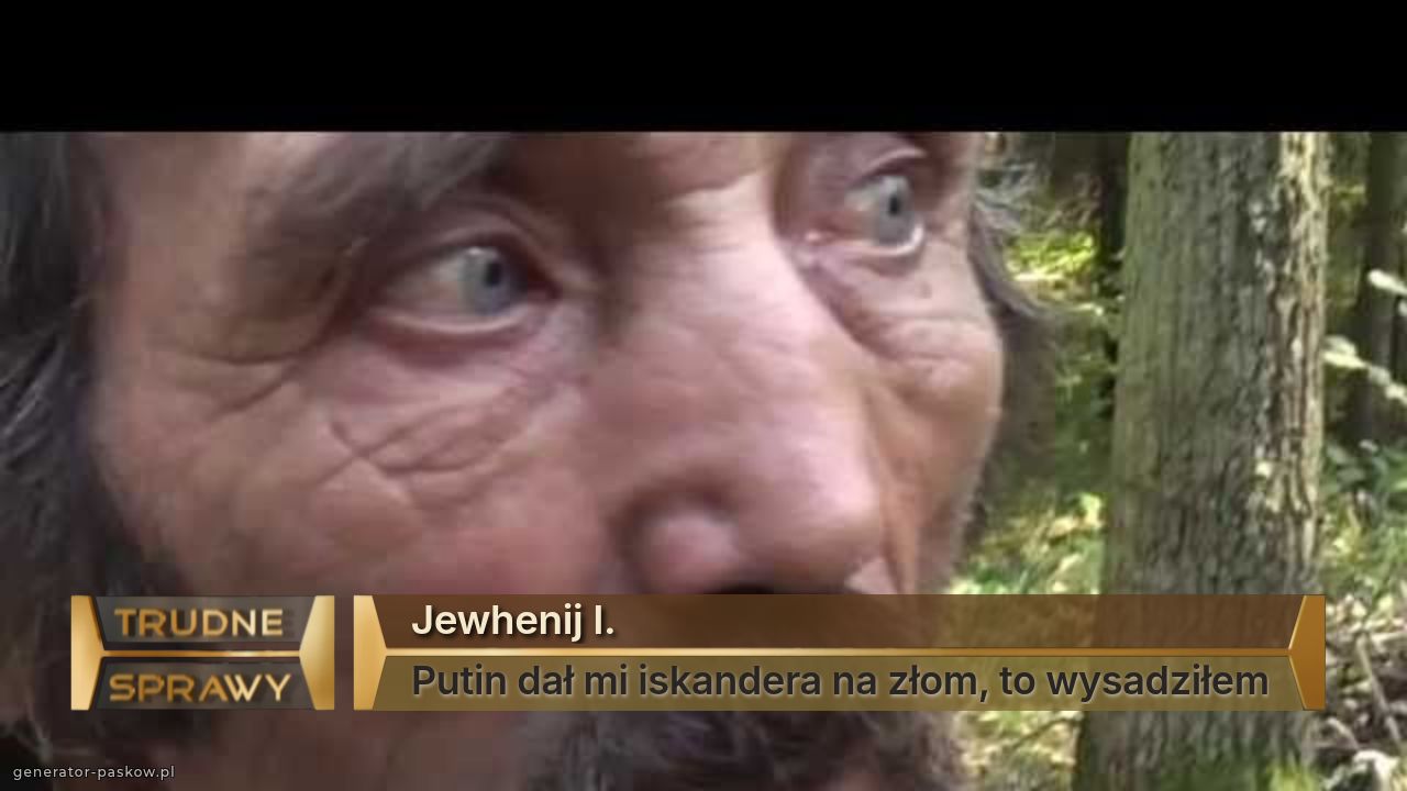 Jewhenij I.
Putin dał mi iskandera na złom, to wysadziłem