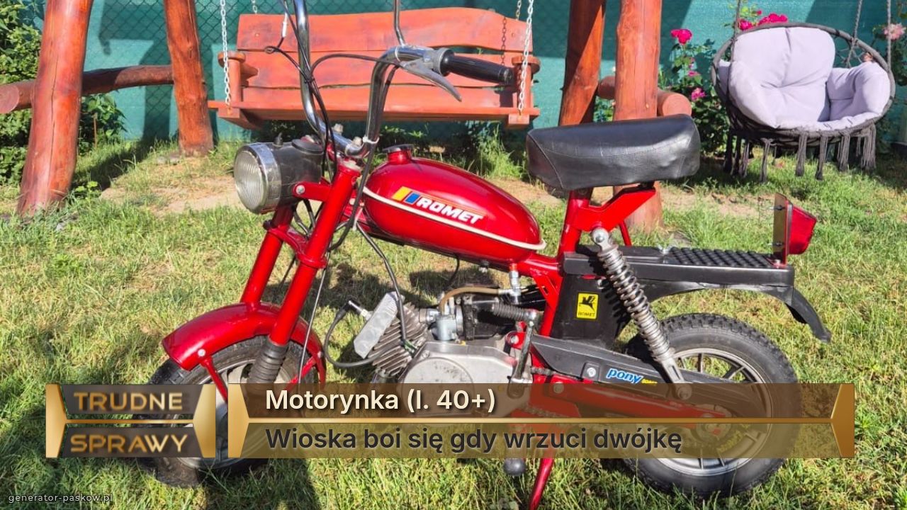 Motorynka (l. 40+)
Wioska boi się gdy wrzuci dwójkę