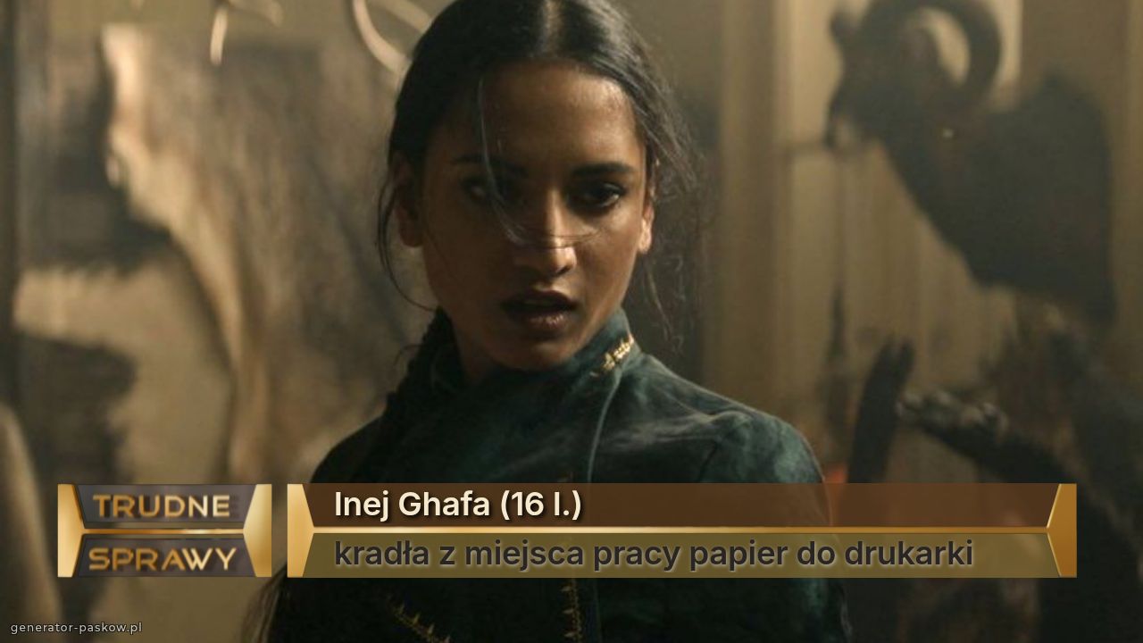 Inej Ghafa (16 l.)
kradła z miejsca pracy papier do drukarki