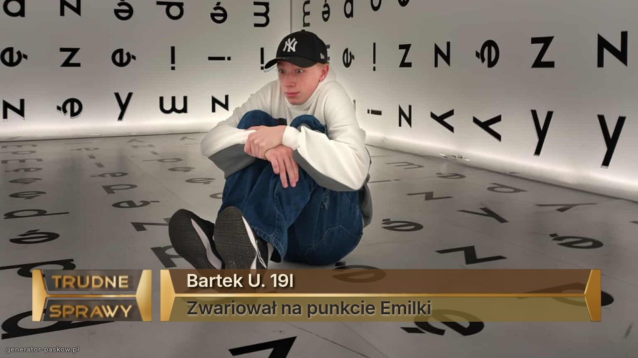 Bartek U. 19l
Zwariował na punkcie Emilki