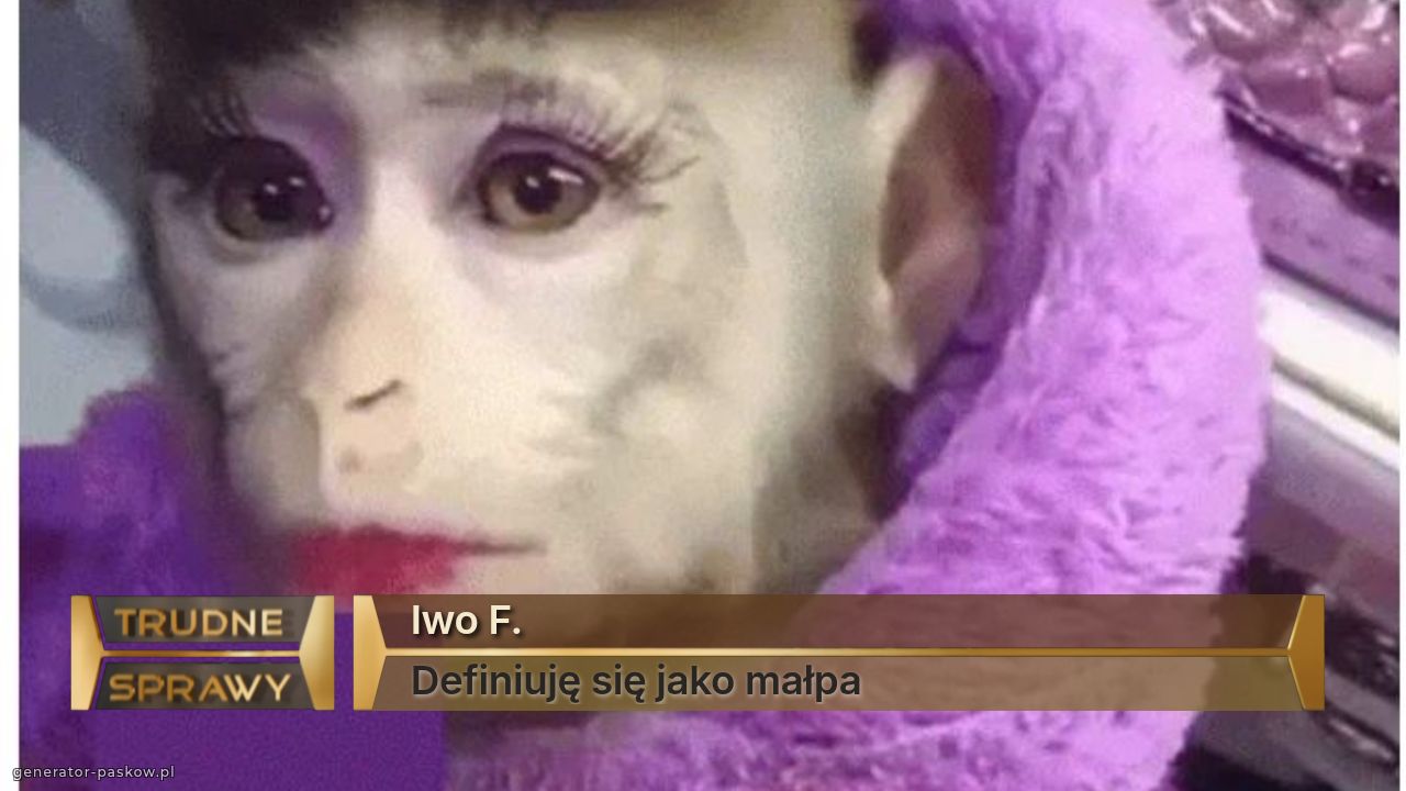 Iwo F.
Definiuję się jako małpa