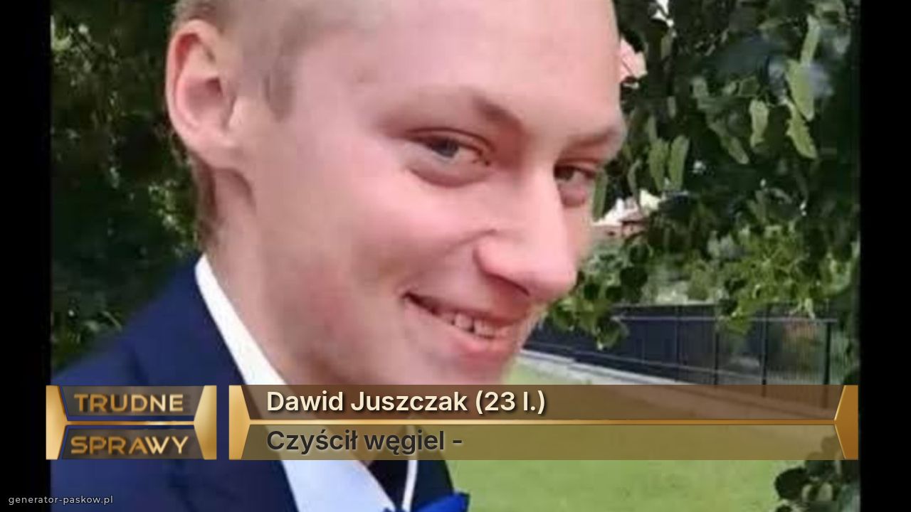 Dawid Juszczak (23 l.)
Czyścił węgiel - 