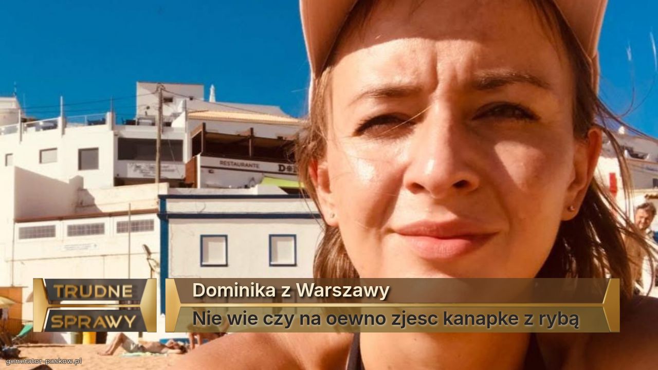Dominika z Warszawy
Nie wie czy na oewno zjesc kanapke z rybą