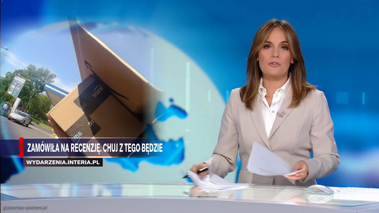 Zamówiła na recenzję. chuj z tego będzie
