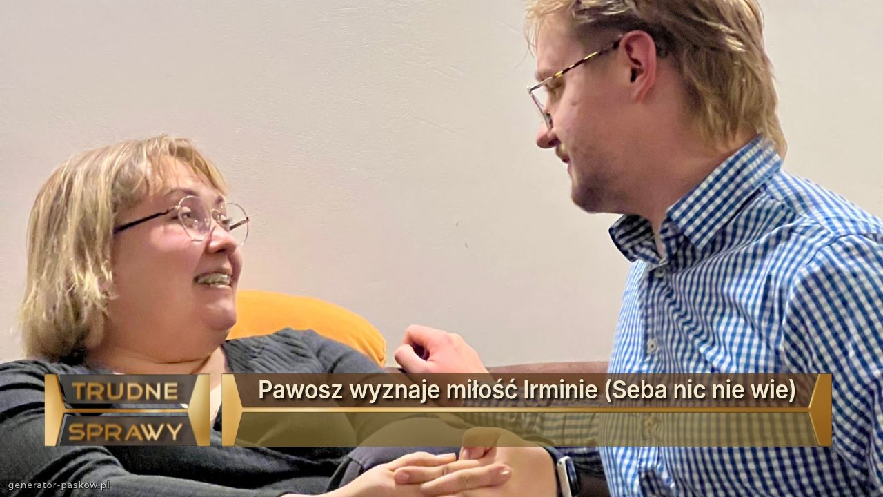 Pawosz wyznaje miłość Irminie (Seba nic nie wie)
