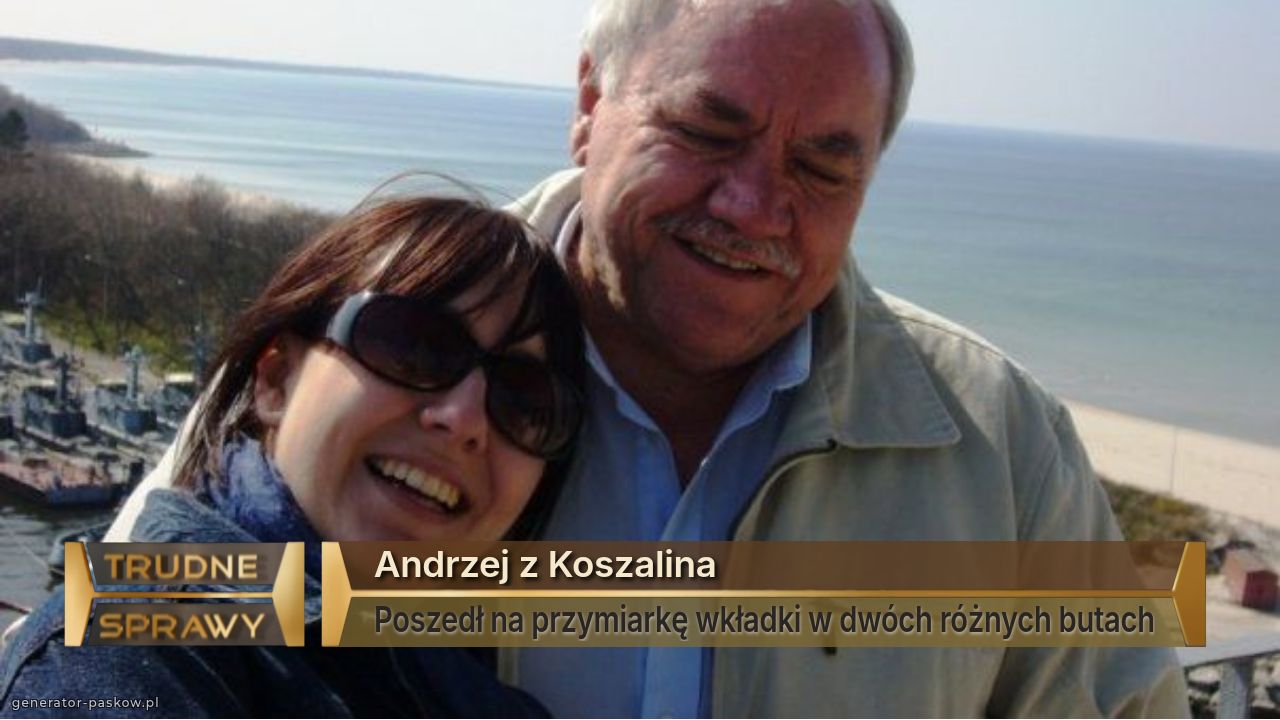 Andrzej z Koszalina
Poszedł na przymiarkę wkładki w dwóch różnych butach