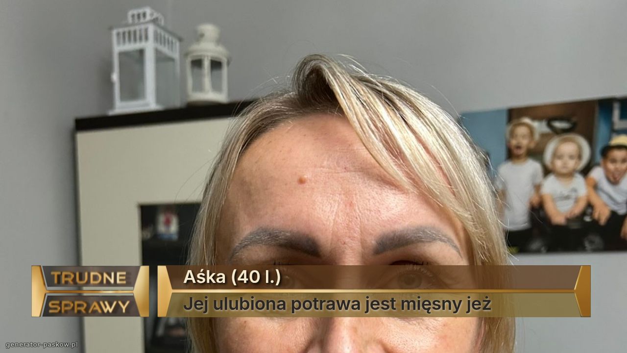 Aśka (40 l.)
Jej ulubiona potrawa jest mięsny jeż 