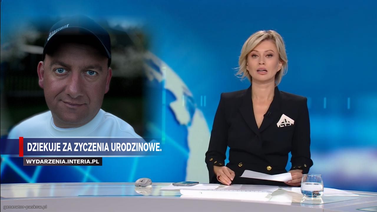 Dziekuje za zyczenia urodzinowe.