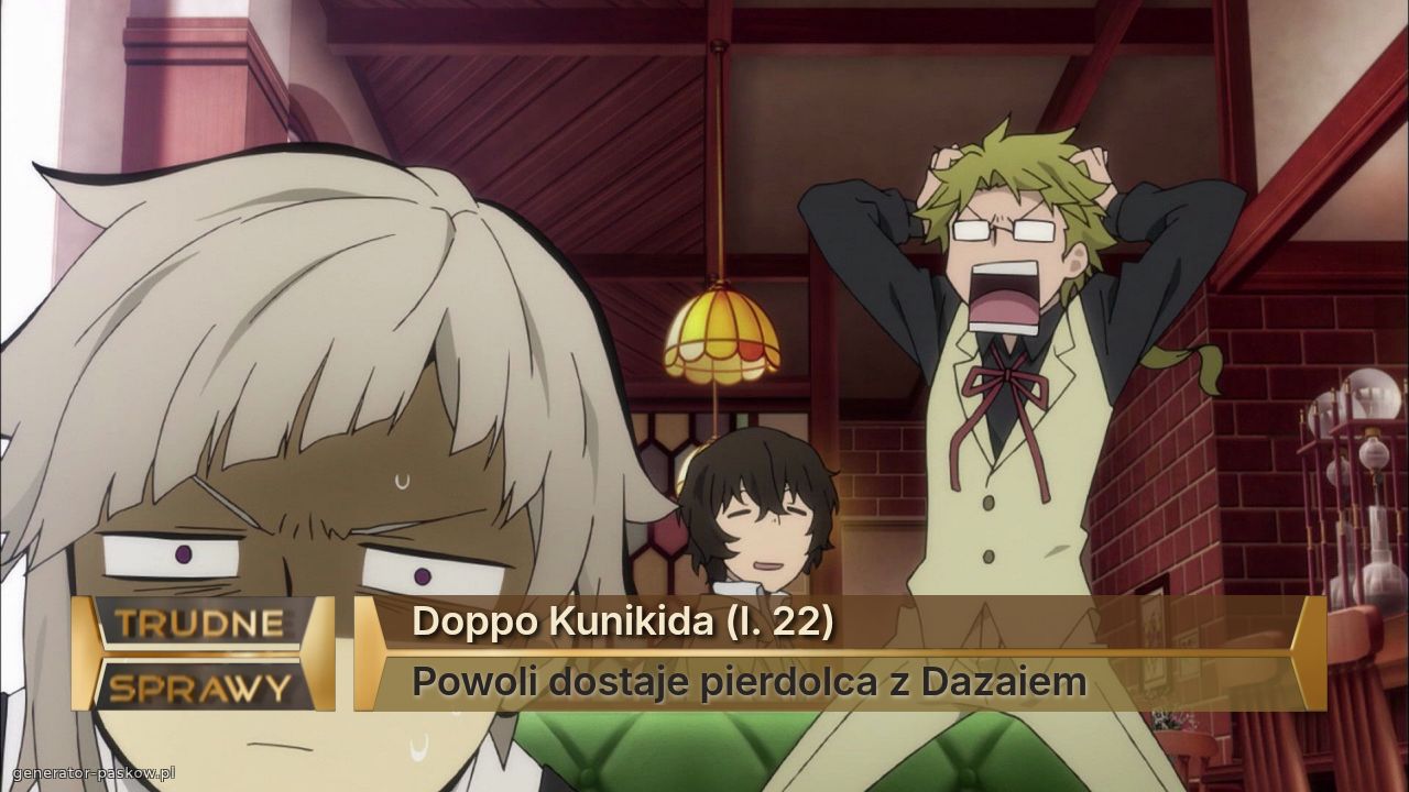 Doppo Kunikida (l. 22)
Powoli dostaje pierdolca z Dazaiem