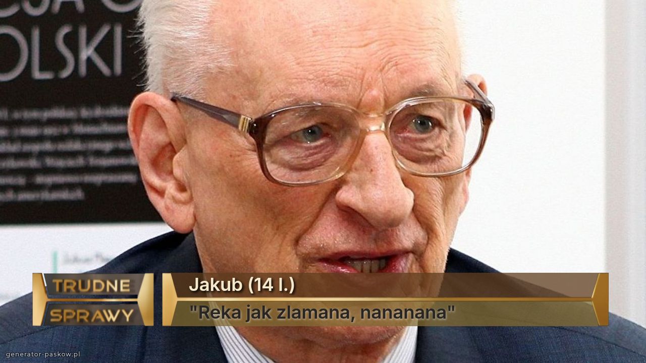 Jakub (14 l.)
"Reka jak zlamana, nananana"