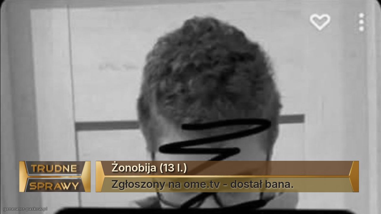 Żonobija (13 l.)
Zgłoszony na ome.tv - dostał bana.