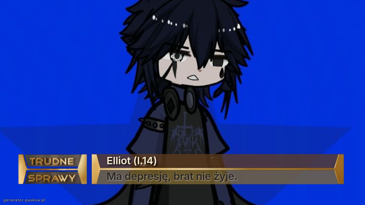 Elliot (l.14)
Ma depresję, brat nie żyje.