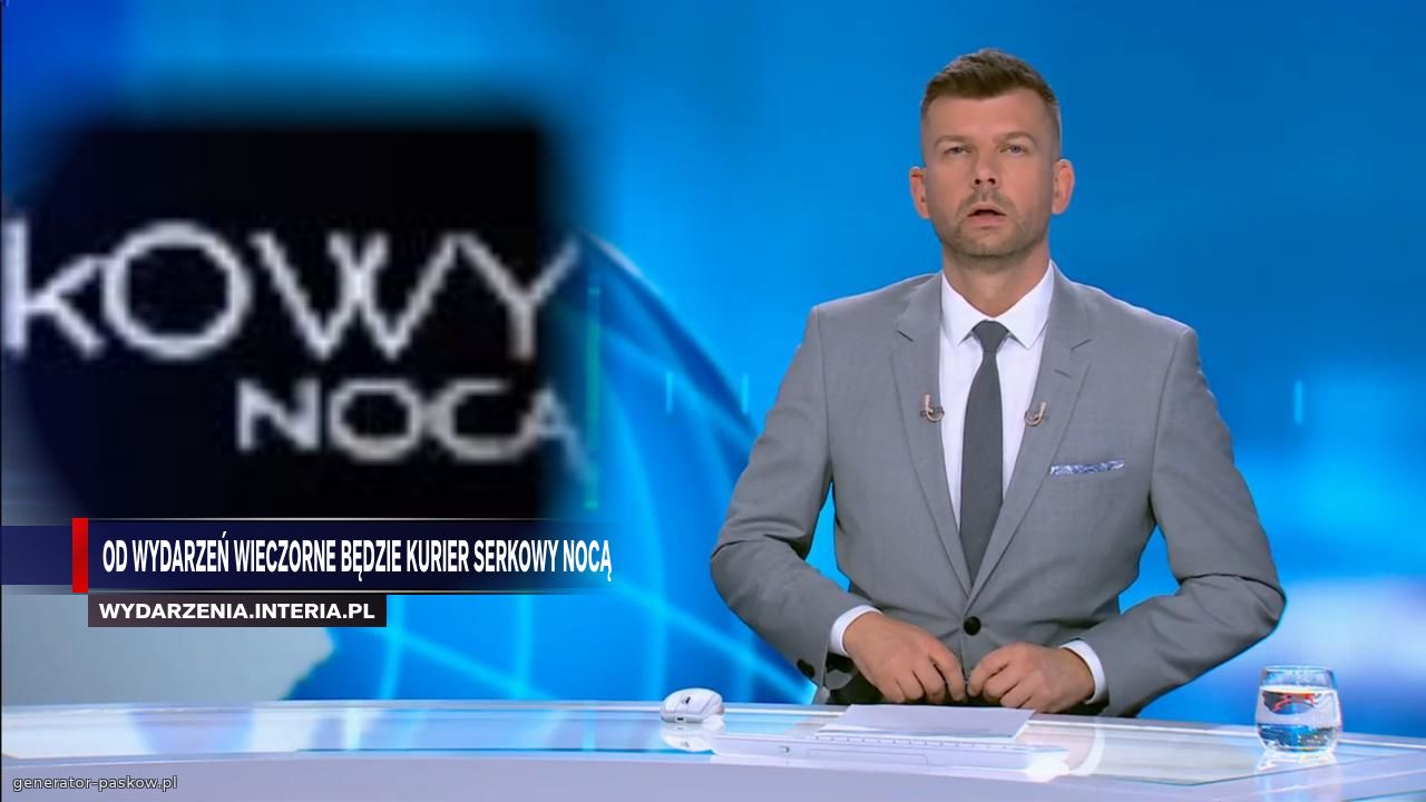 Od Wydarzeń wieczorne Będzie Kurier Serkowy Nocą