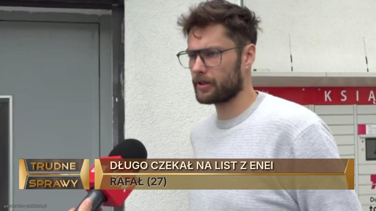 DŁUGO CZEKAŁ NA LIST Z ENEI
RAFAŁ (27)