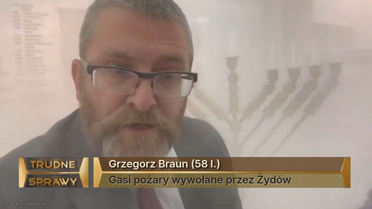 Grzegorz Braun (58 l.)
Gasi pożary wywołane przez Żydów
