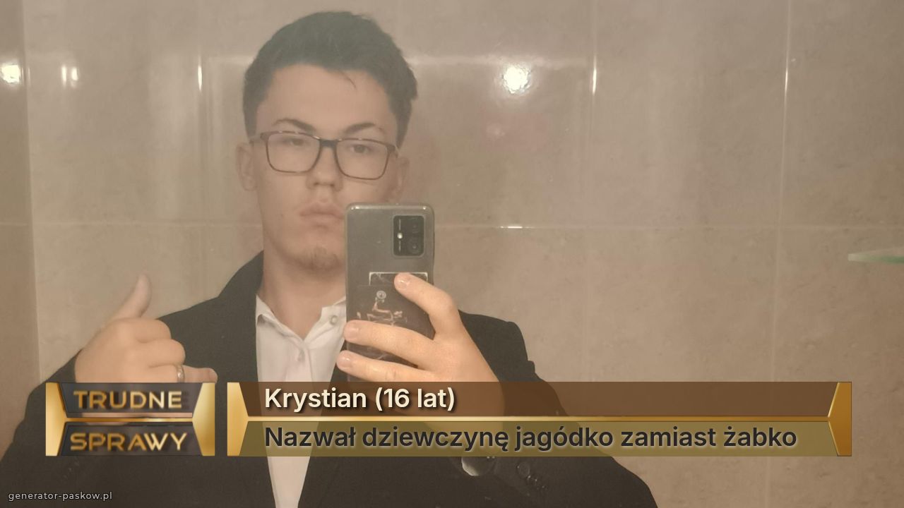 Krystian (16 lat)
Nazwał dziewczynę jagódko zamiast żabko