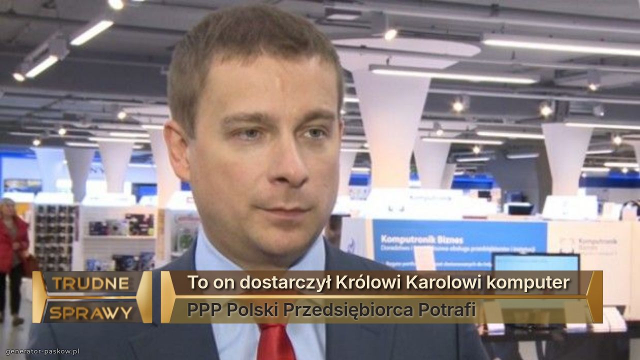 To on dostarczył Królowi Karolowi komputer
PPP Polski Przedsiębiorca Potrafi