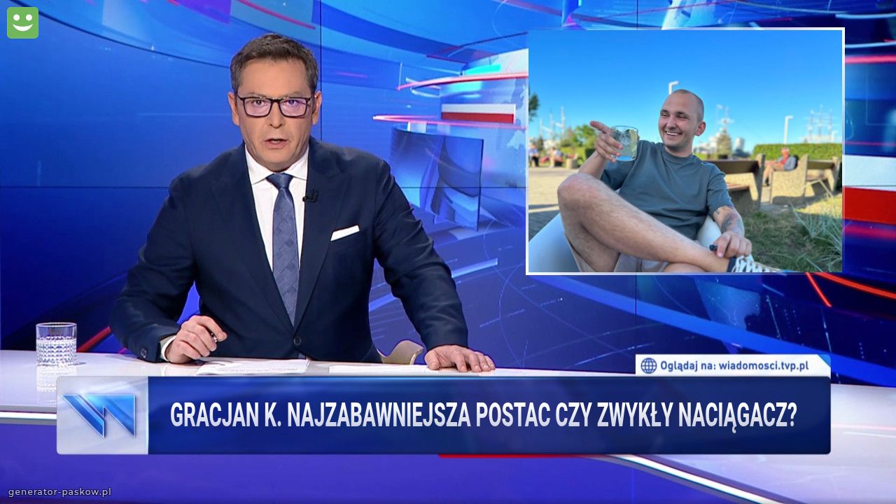 Gracjan K. Najzabawniejsza postac czy zwykły naciągacz?