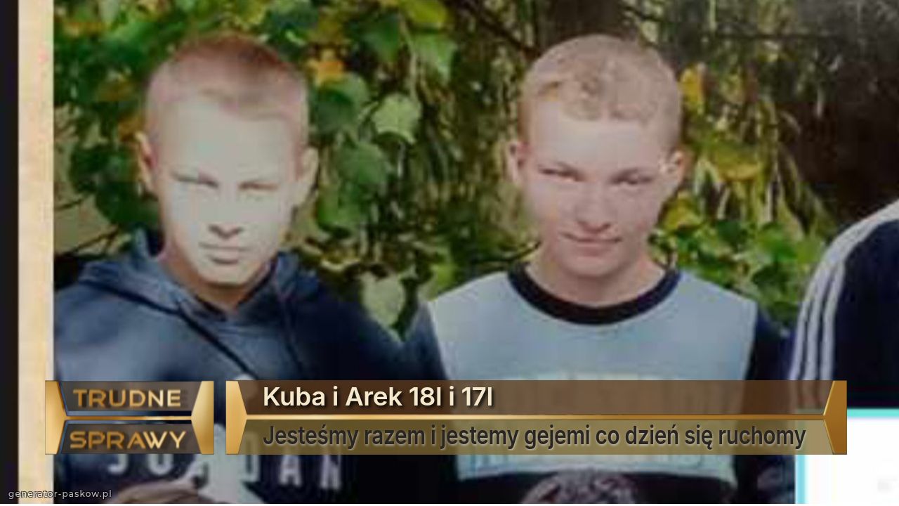 Kuba i Arek 18l i 17l
Jesteśmy razem i jestemy gejemi co dzień się ruchomy 