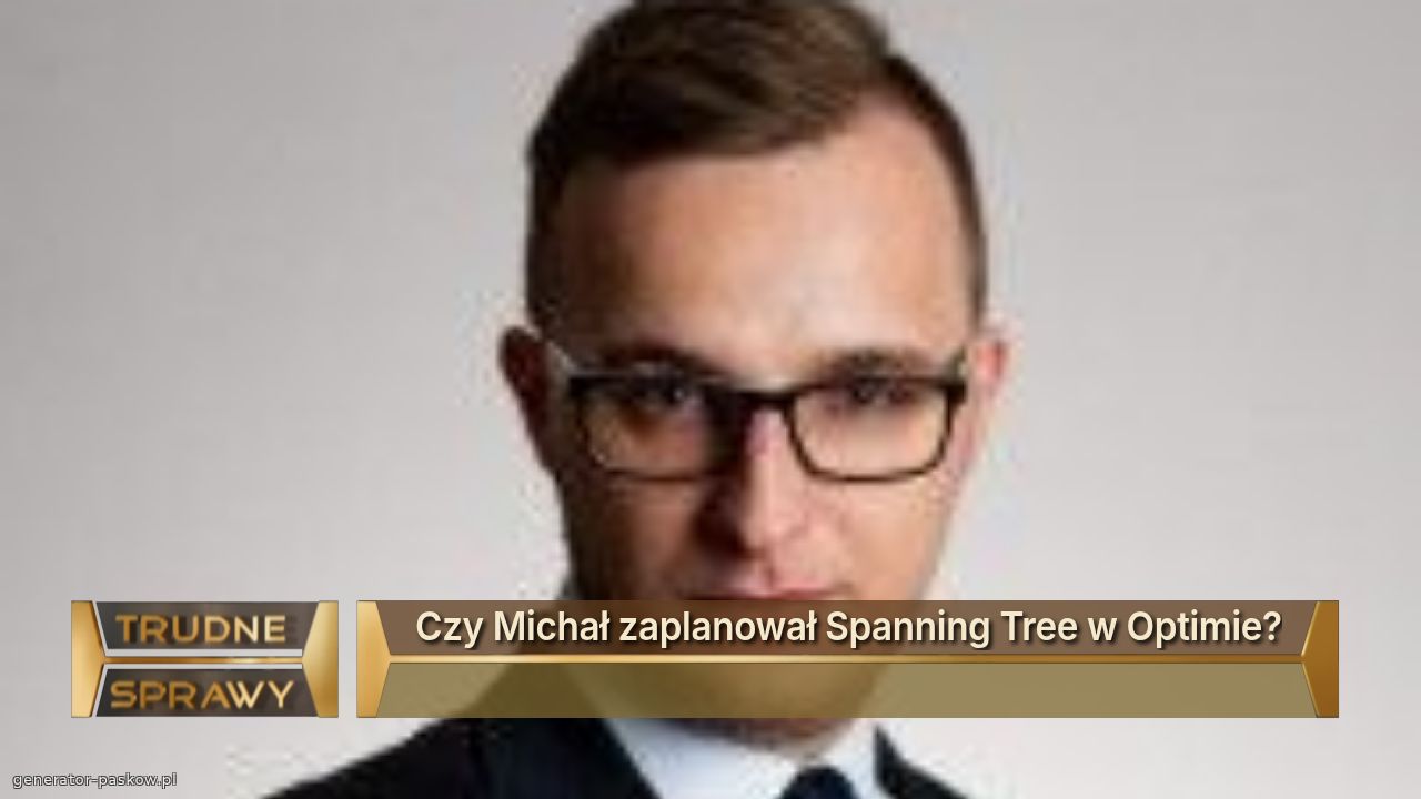 Czy Michał zaplanował Spanning Tree w Optimie?
