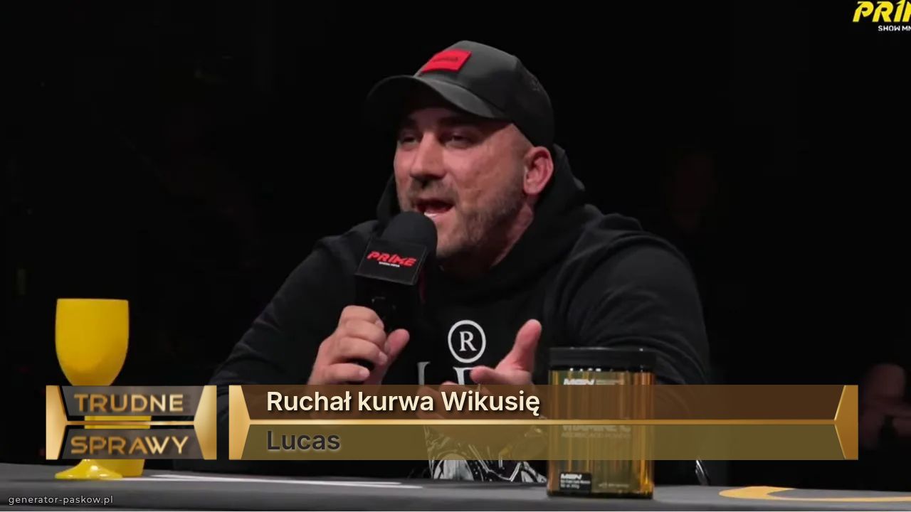 Ruchał kurwa Wikusię
Lucas