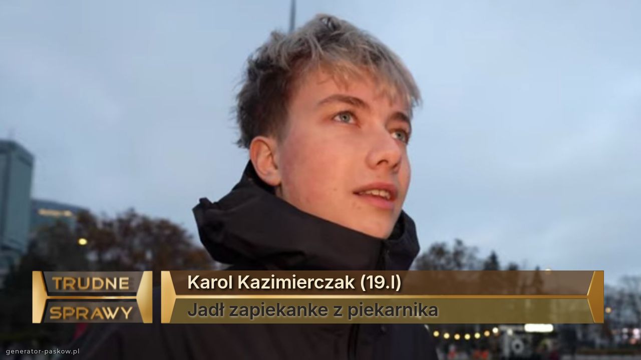 Karol Kazimierczak (19.l)
Jadł zapiekanke z piekarnika