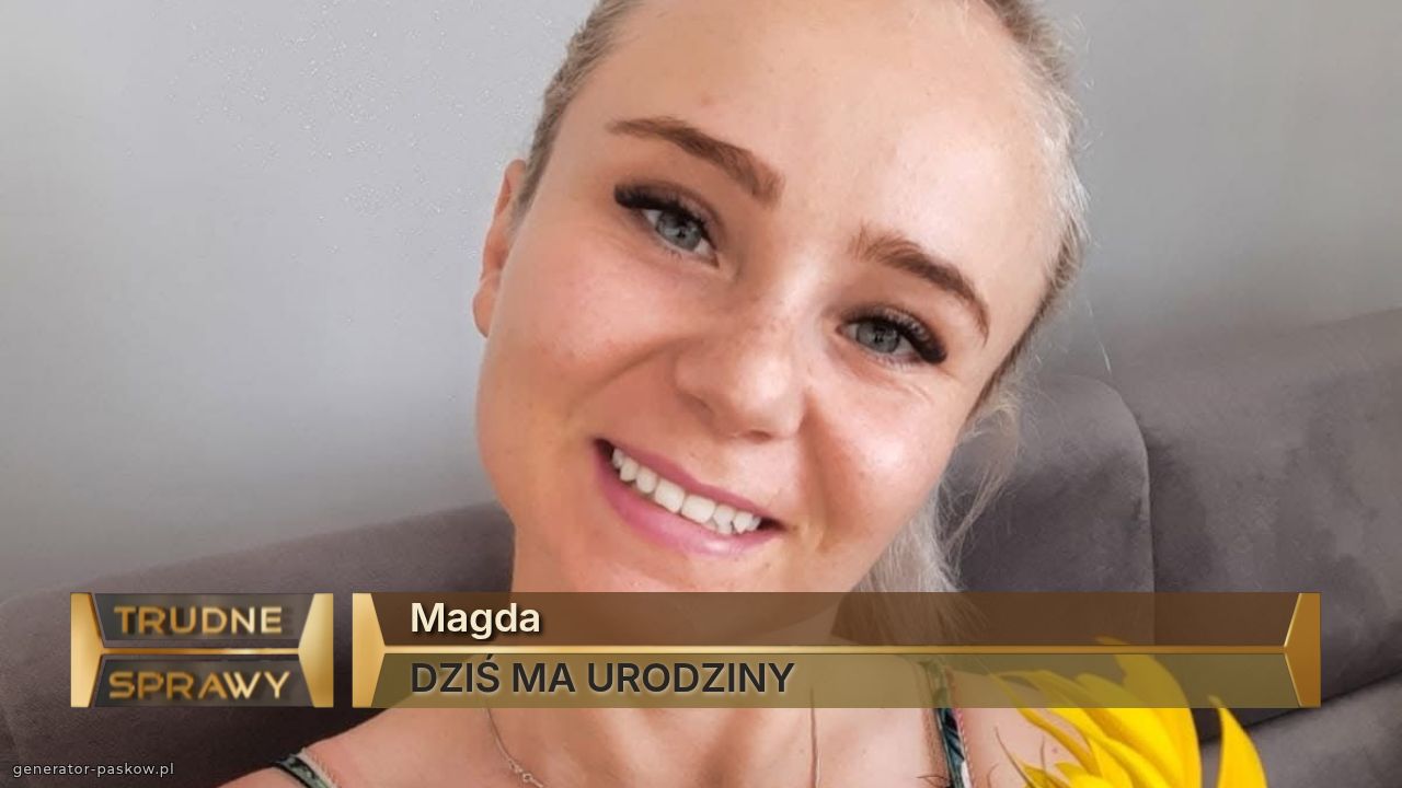 Magda
DZIŚ MA URODZINY
