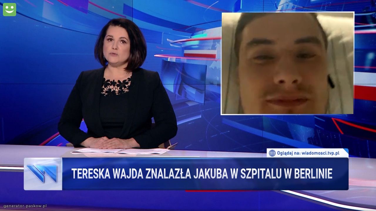 Tereska wajda znalazła JAKUBA W SZPITALU W BERLINIE 