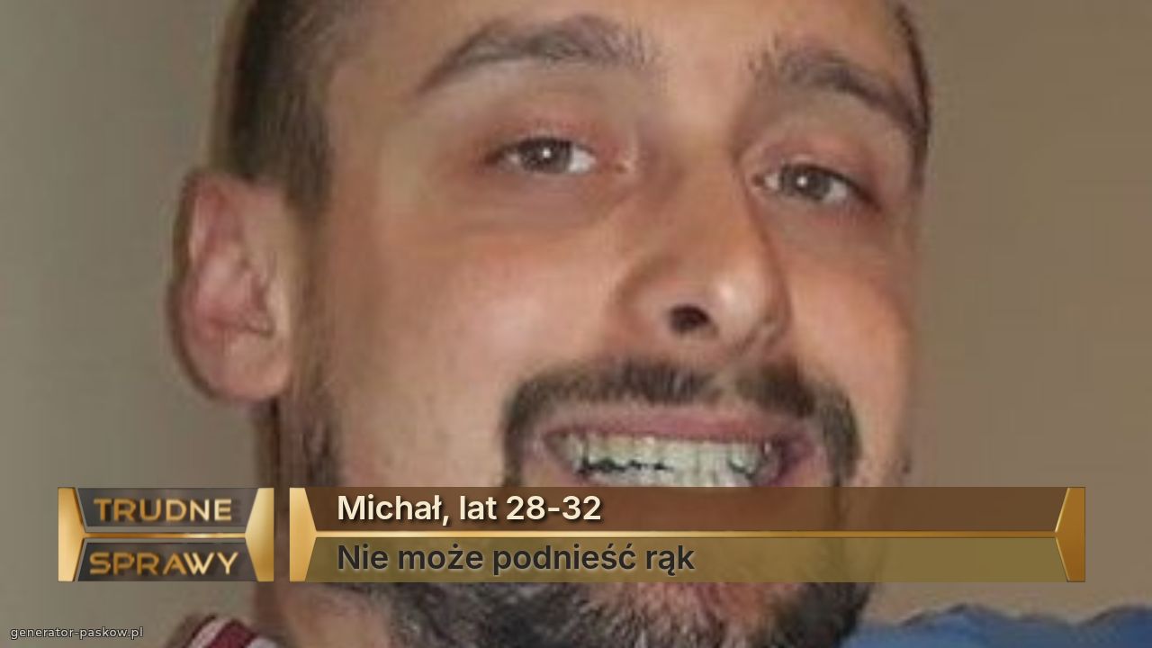 Michał, lat 28-32
Nie może podnieść rąk