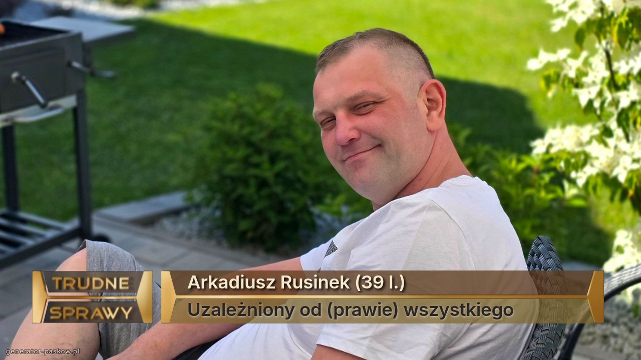 Arkadiusz Rusinek (39 l.)
Uzależniony od (prawie) wszystkiego