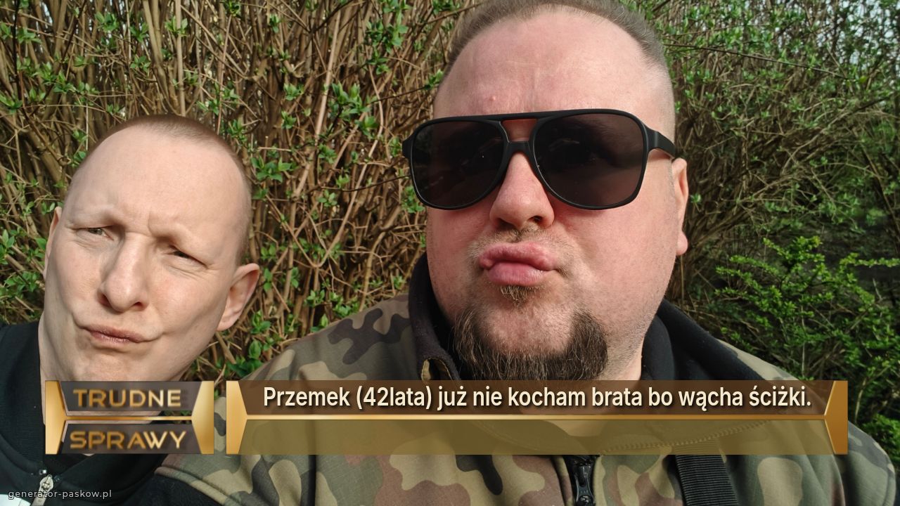 Przemek (42lata) już nie kocham brata bo wącha ściżki.
