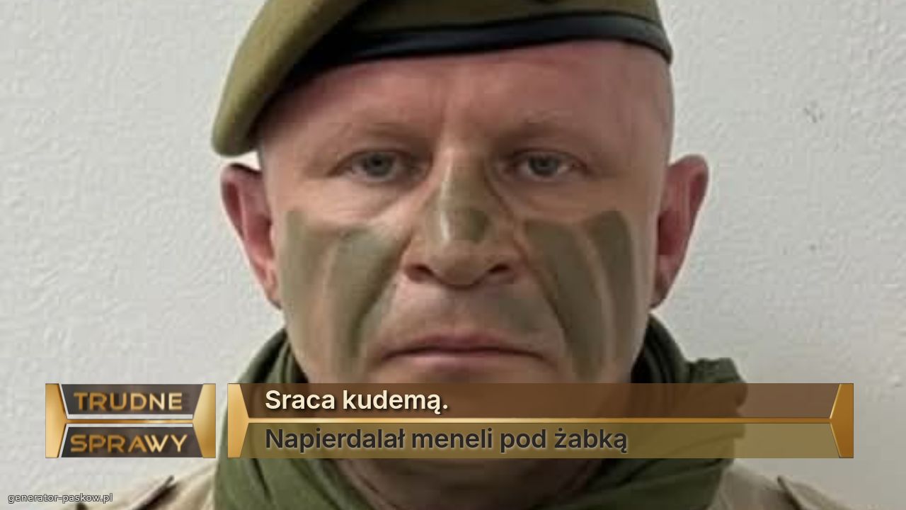 Sraca kudemą. 
Napierdalał meneli pod żabką