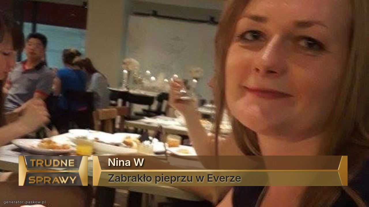 Nina W
Zabrakło pieprzu w Everze