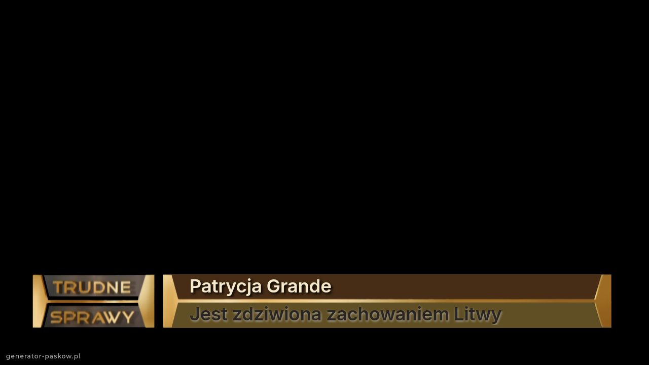 Patrycja Grande 
Jest zdziwiona zachowaniem Litwy