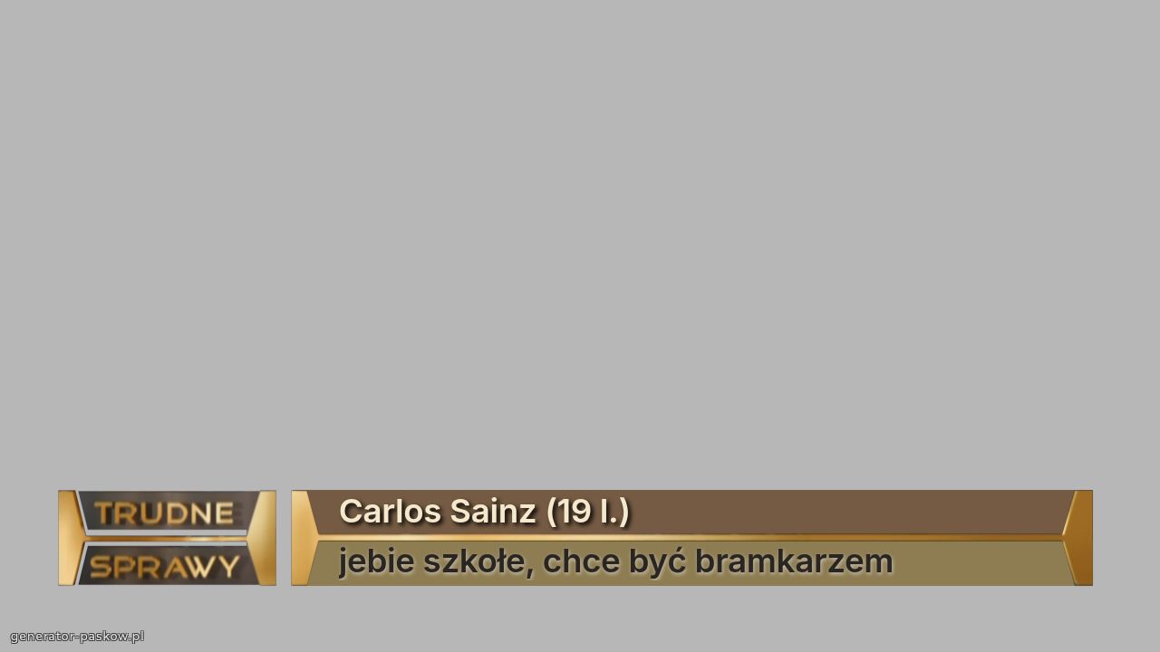 Carlos Sainz (19 l.)
jebie szkołe, chce być bramkarzem