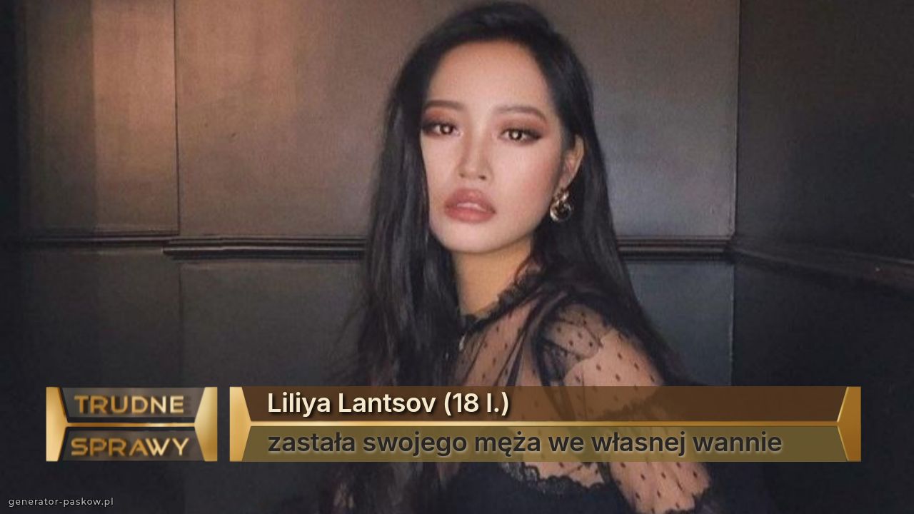 Liliya Lantsov (18 l.)
zastała swojego męża we własnej wannie