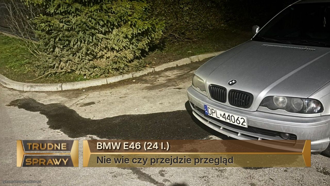 BMW E46 (24 l.)
Nie wie czy przejdzie przegląd