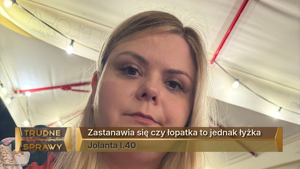 Zastanawia się czy łopatka to jednak łyżka 
Jolanta l.40