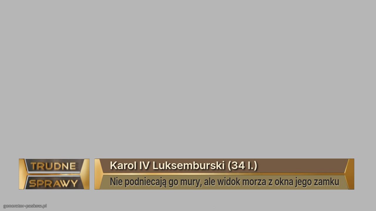 Karol IV Luksemburski (34 l.)
Nie podniecają go mury, ale widok morza z okna jego zamku