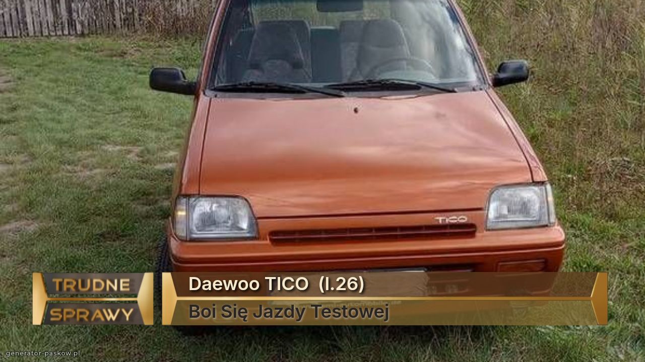 Daewoo TICO  (l.26)
Boi Się Jazdy Testowej