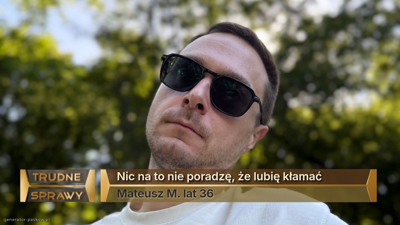 Nic na to nie poradzę, że lubię kłamać
Mateusz M. lat 36