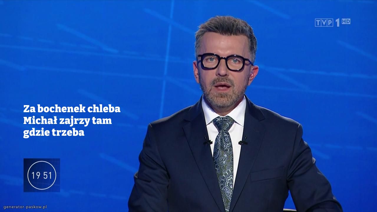 Za bochenek chleba
Michał zajrzy tam gdzie trzeba
