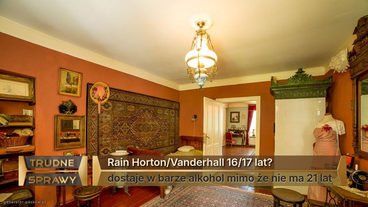 Rain Horton/Vanderhall 16/17 lat?
dostaje w barze alkohol mimo że nie ma 21 lat