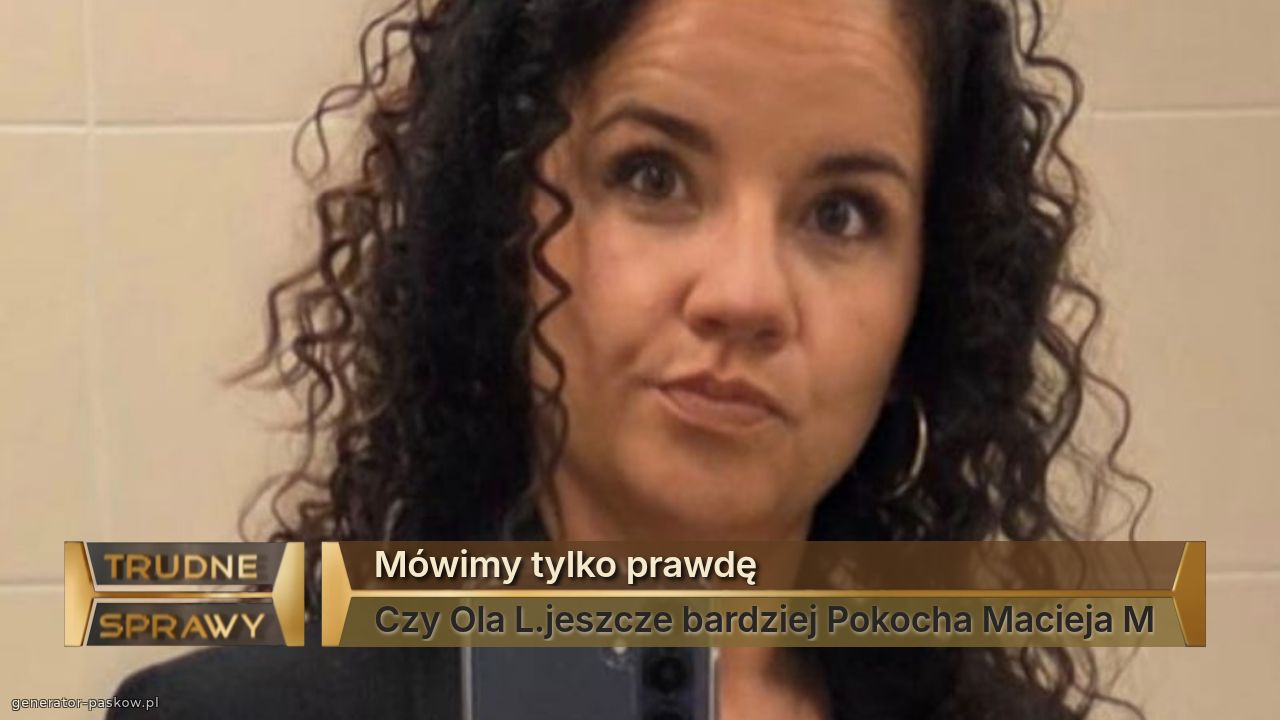 Mówimy tylko prawdę
Czy Ola L.jeszcze bardziej Pokocha Macieja M