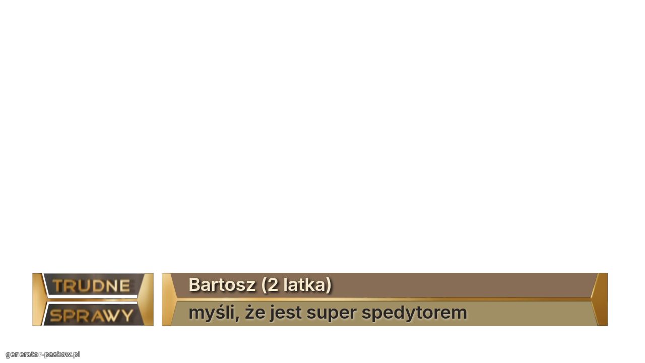 Bartosz (2 latka)
myśli, że jest super spedytorem