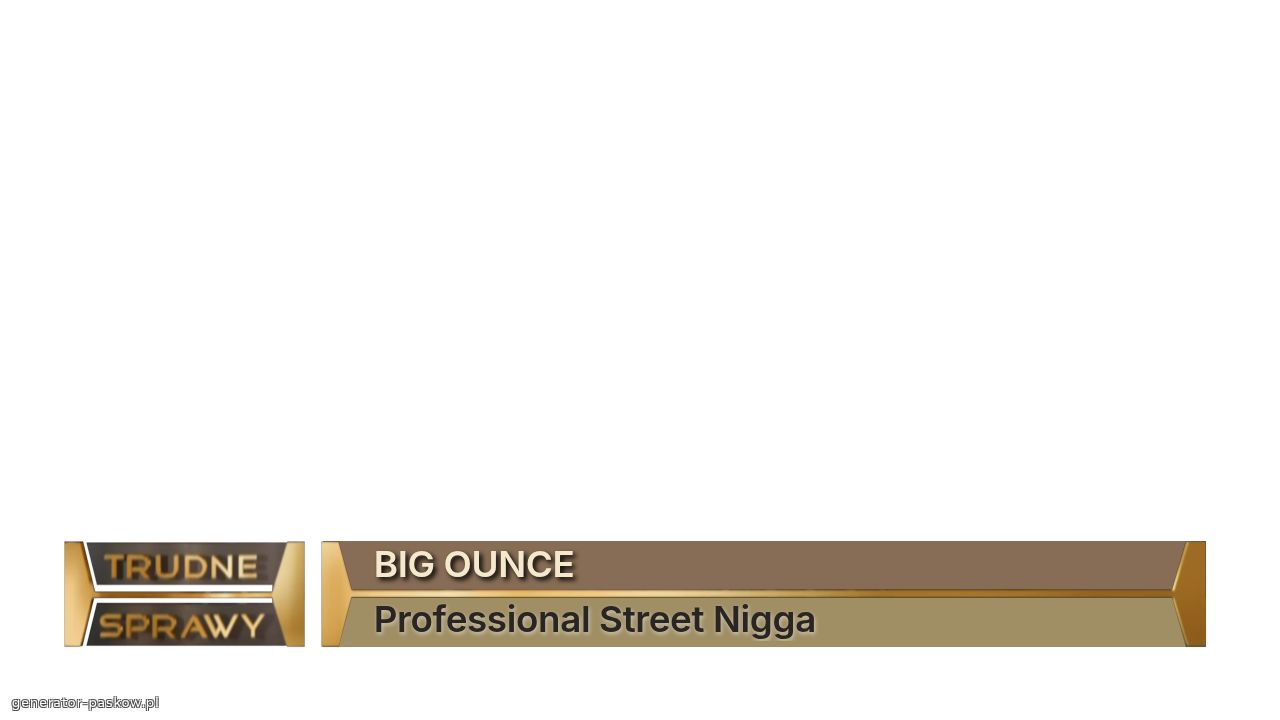 BIG OUNCE
Professional Street Nigga
