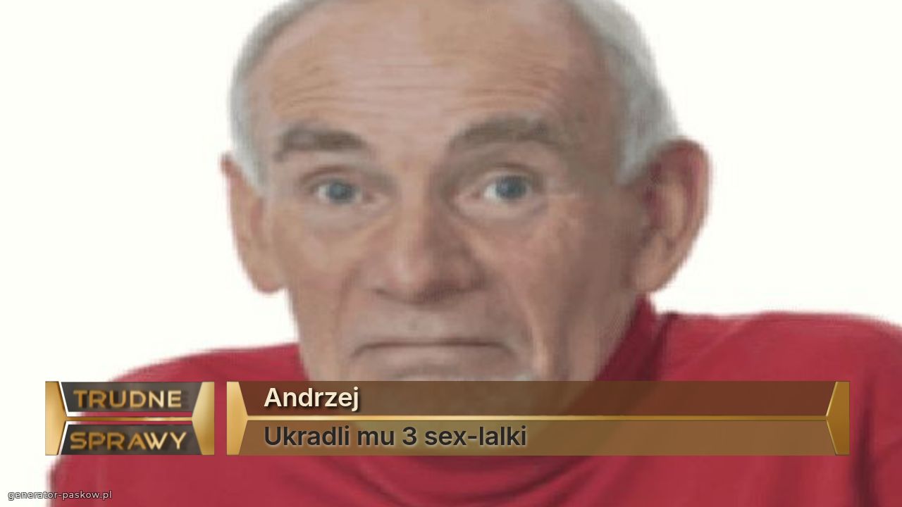 Andrzej
Ukradli mu 3 sex-lalki