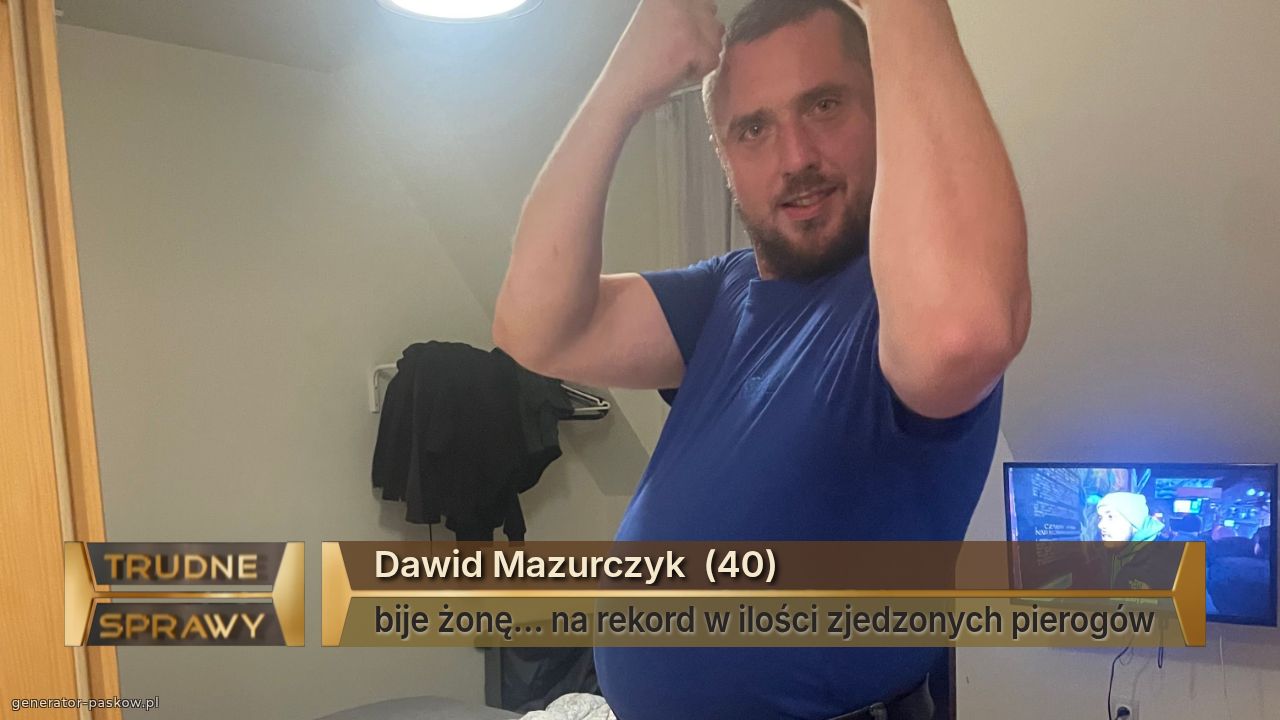 Dawid Mazurczyk  (40)
bije żonę… na rekord w ilości zjedzonych pierogów