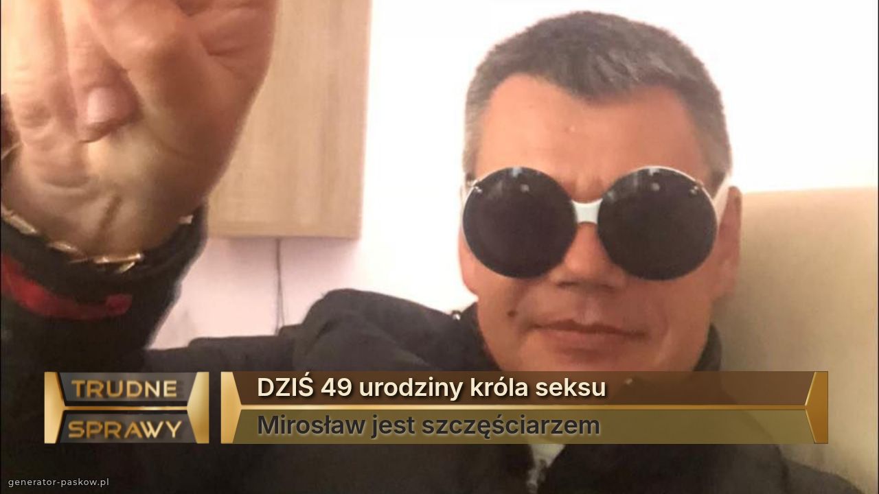 DZIŚ 49 urodziny króla seksu
Mirosław jest szczęściarzem 