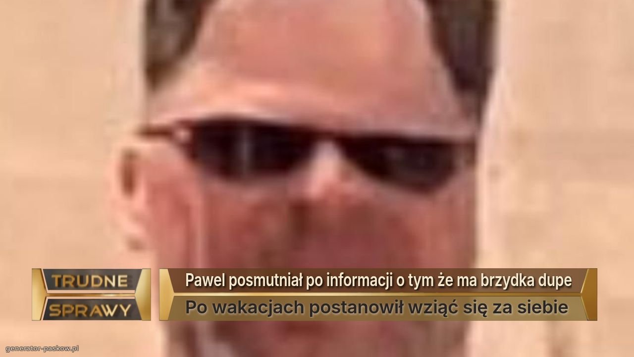 Pawel posmutniał po informacji o tym że ma brzydka dupe
Po wakacjach postanowił wziąć się za siebie
